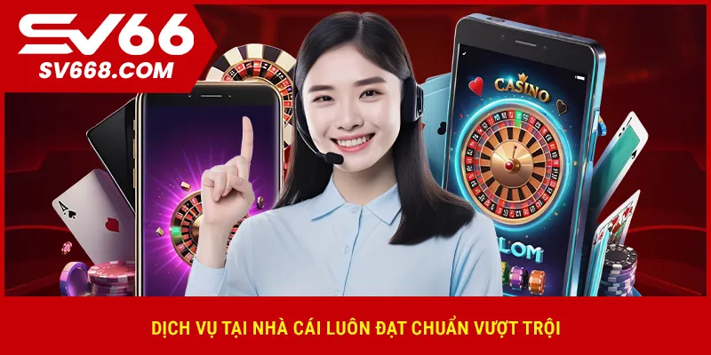 Dịch vụ tại nhà cái luôn đạt chuẩn vượt trội