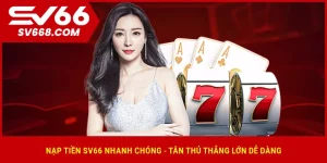 nap-tien-sv66-nhanh-chong-tan-thu-thang-lon-de-dang