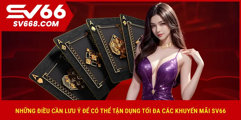 Những điều cần lưu ý để có thể tận dụng tối đa các khuyến mãi SV66